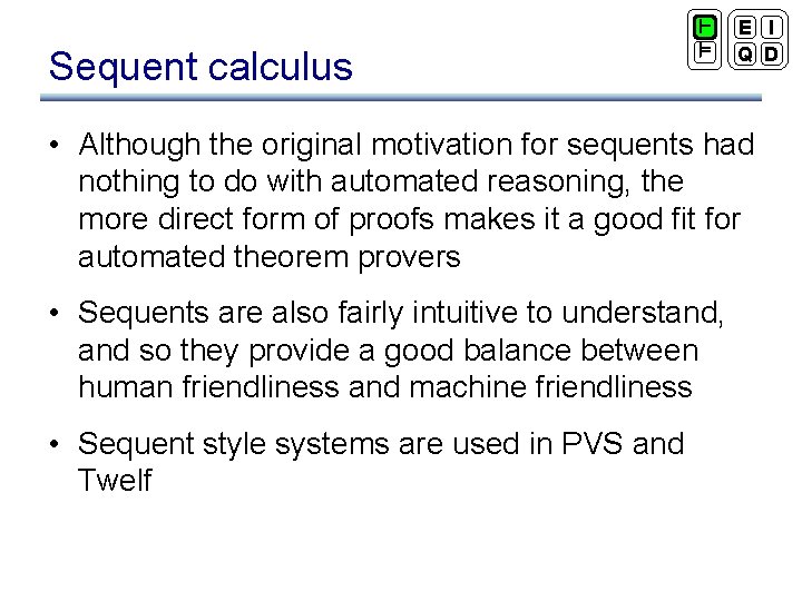 Sequent calculus ` ² E I Q D • Although the original motivation for