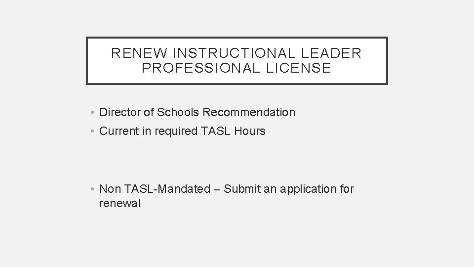 RENEW INSTRUCTIONAL LEADER PROFESSIONAL LICENSE • Director of Schools Recommendation • Current in required