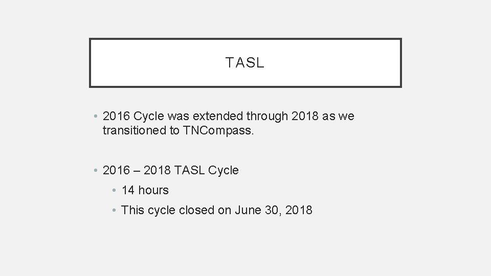 TASL • 2016 Cycle was extended through 2018 as we transitioned to TNCompass. •