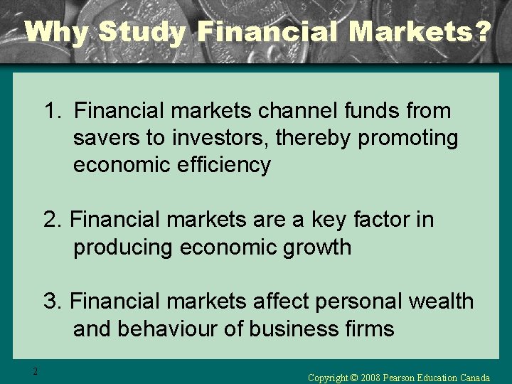 Why Study Financial Markets? 1. Financial markets channel funds from savers to investors, thereby