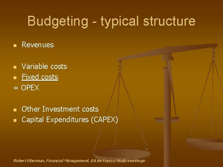 Budgeting - typical structure n Revenues Variable costs n Fixed costs = OPEX n