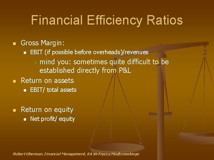 Financial Efficiency Ratios n Gross Margin: n EBIT (if possible before overheads)/revenues mind you: