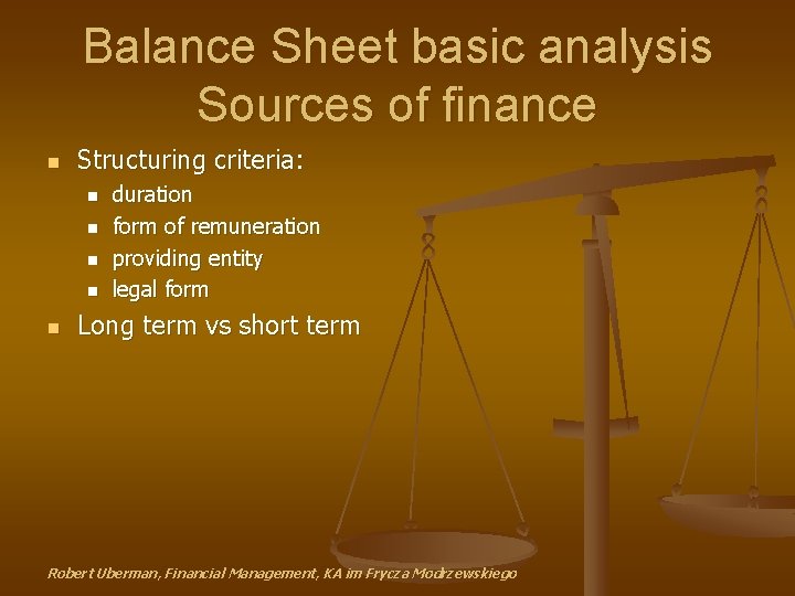 Balance Sheet basic analysis Sources of finance n Structuring criteria: n n n duration