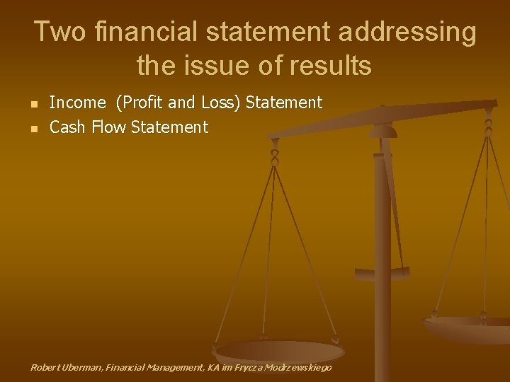 Two financial statement addressing the issue of results n n Income (Profit and Loss)