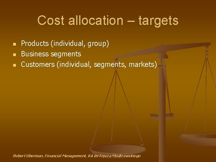 Cost allocation – targets n n n Products (individual, group) Business segments Customers (individual,
