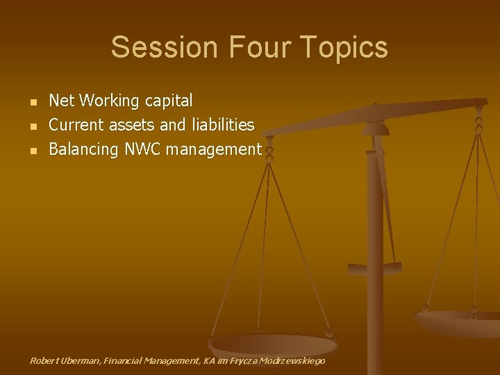Session Four Topics n n n Net Working capital Current assets and liabilities Balancing