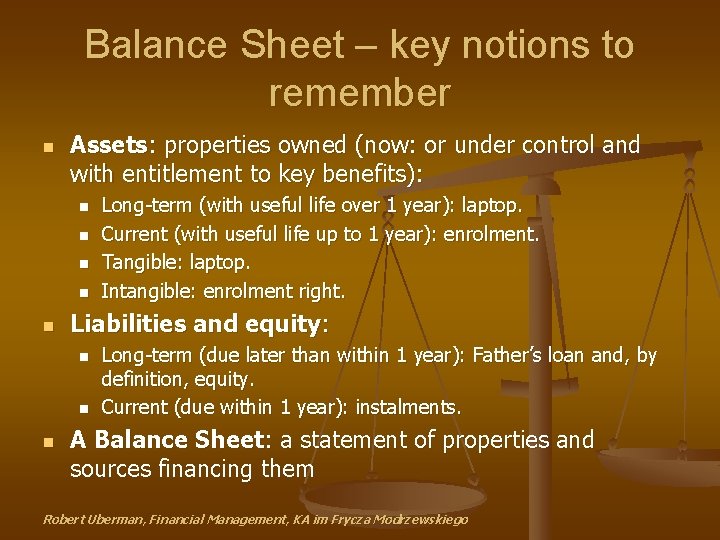 Balance Sheet – key notions to remember n Assets: properties owned (now: or under