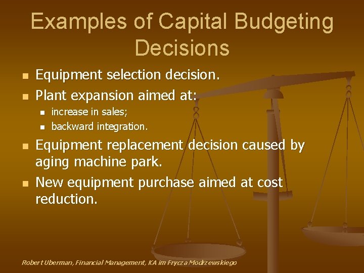 Examples of Capital Budgeting Decisions n n Equipment selection decision. Plant expansion aimed at: