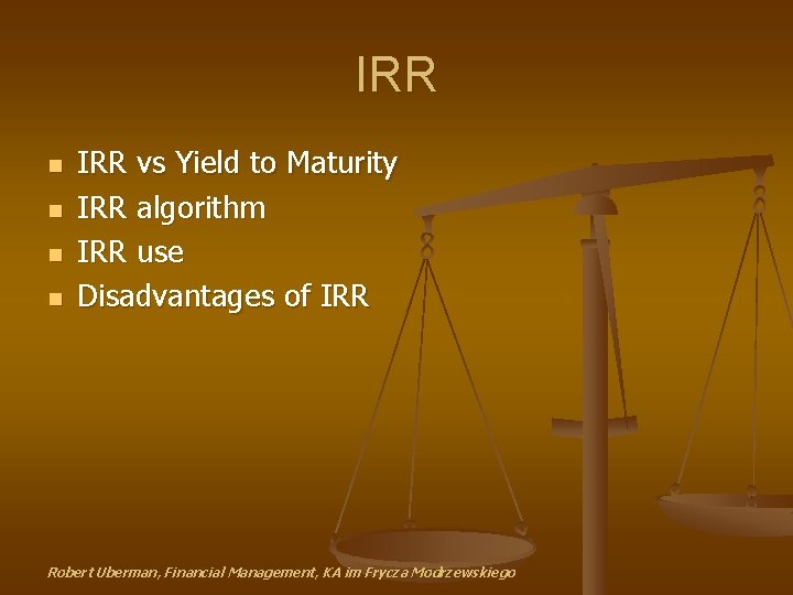 IRR n n IRR vs Yield to Maturity IRR algorithm IRR use Disadvantages of