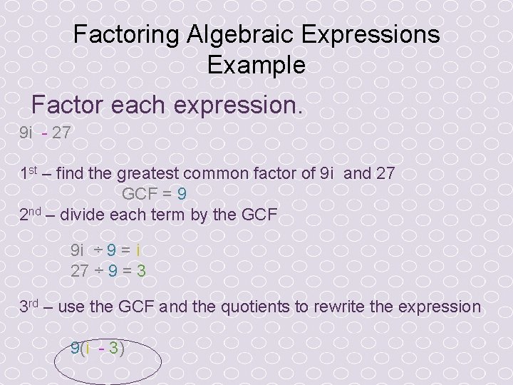 Factoring Algebraic Expressions Example Factor each expression. 9 i - 27 1 st –