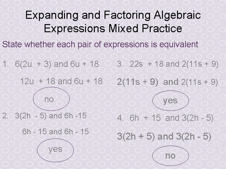 Expanding and Factoring Algebraic Expressions Mixed Practice State whether each pair of expressions is