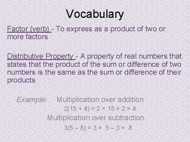 Vocabulary Factor (verb) - To express as a product of two or more factors Vocabulary Factor (verb) - To express as a product of two or more factors