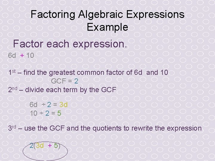 Factoring Algebraic Expressions Example Factor each expression. 6 d + 10 1 st –