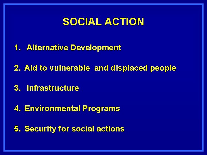 SOCIAL ACTION 1. Alternative Development 2. Aid to vulnerable and displaced people 3. Infrastructure