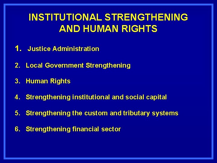 INSTITUTIONAL STRENGTHENING AND HUMAN RIGHTS 1. Justice Administration 2. Local Government Strengthening 3. Human