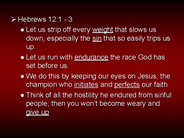 Ø Hebrews 12: 1 - 3 ● Let us strip off every weight that