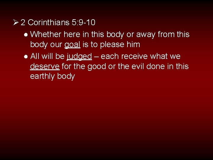 Ø 2 Corinthians 5: 9 -10 ● Whether here in this body or away