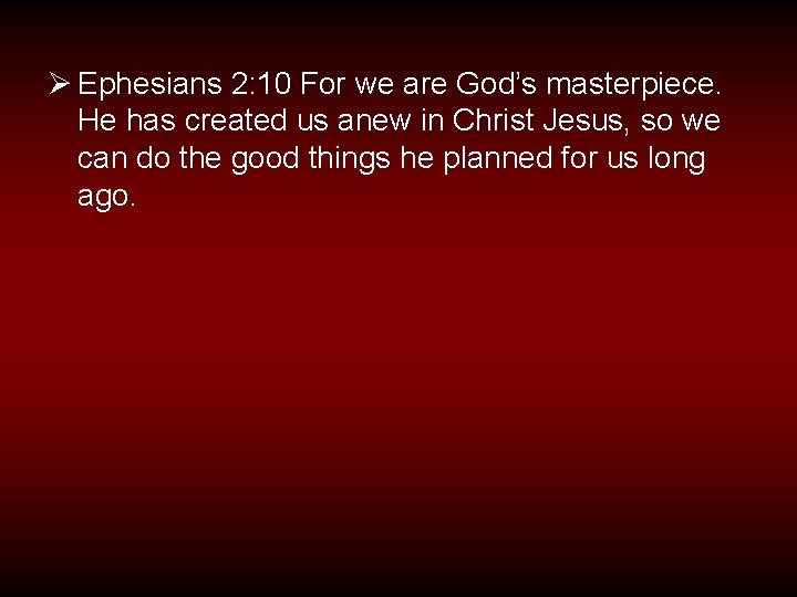 Ø Ephesians 2: 10 For we are God’s masterpiece. He has created us anew