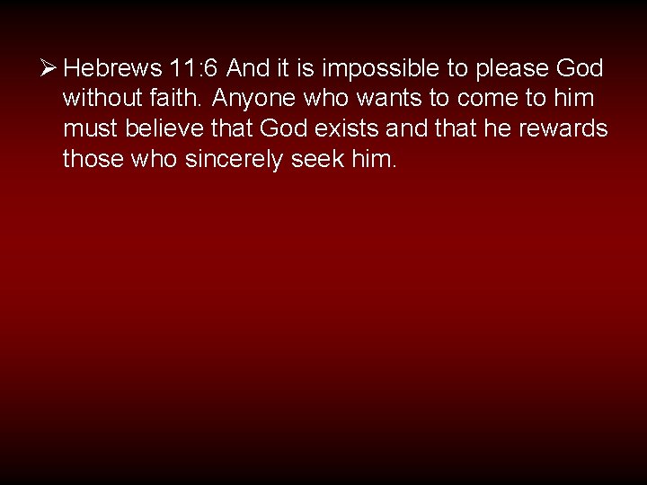 Ø Hebrews 11: 6 And it is impossible to please God without faith. Anyone