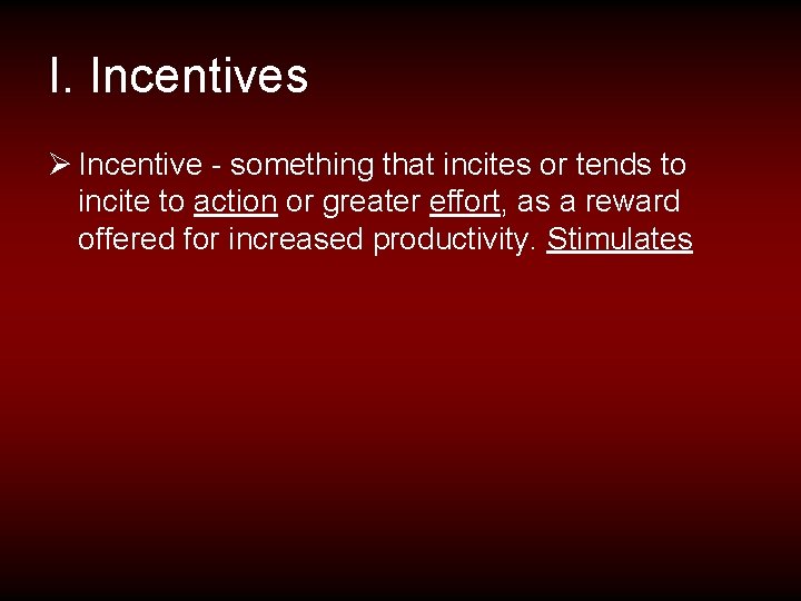 I. Incentives Ø Incentive - something that incites or tends to incite to action