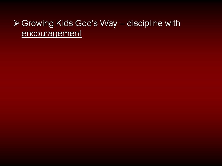 Ø Growing Kids God’s Way – discipline with encouragement 