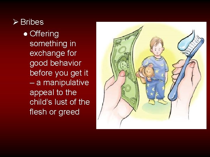 Ø Bribes ● Offering something in exchange for good behavior before you get it