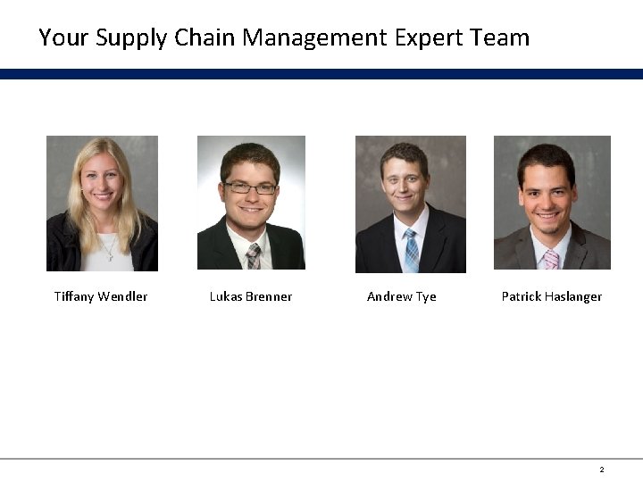 Your Supply Chain Management Expert Team Tiffany Wendler Lukas Brenner Andrew Tye Patrick Haslanger