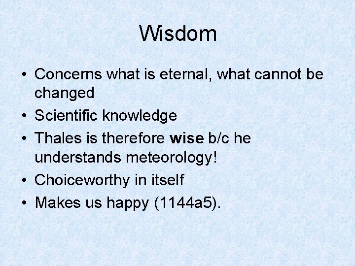 Wisdom • Concerns what is eternal, what cannot be changed • Scientific knowledge •