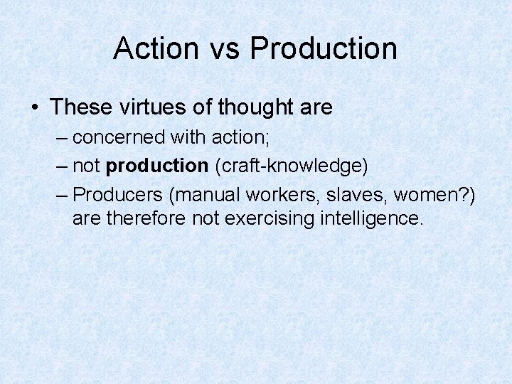 Action vs Production • These virtues of thought are – concerned with action; –