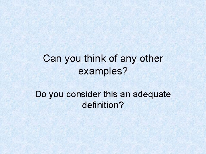 Can you think of any other examples? Do you consider this an adequate definition?