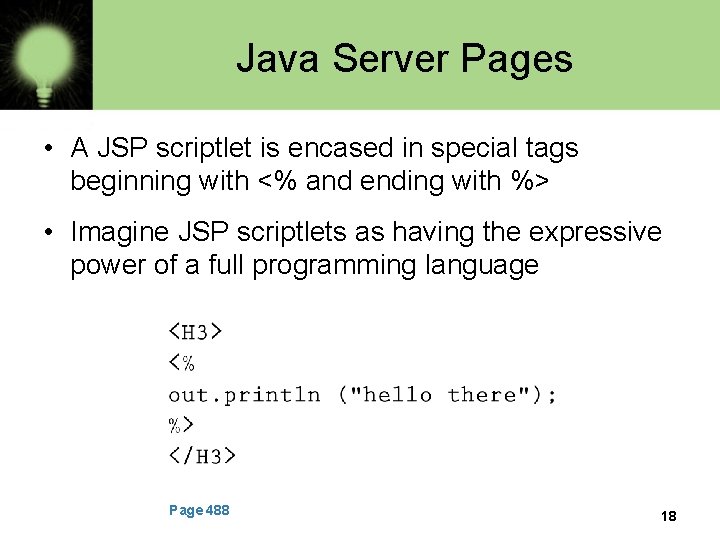 Java Server Pages • A JSP scriptlet is encased in special tags beginning with