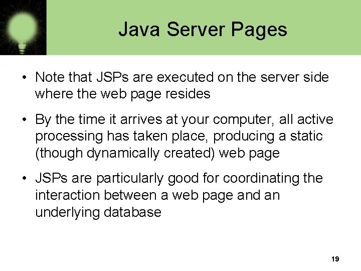 Java Server Pages • Note that JSPs are executed on the server side where