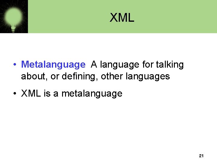 XML • Metalanguage A language for talking about, or defining, other languages • XML
