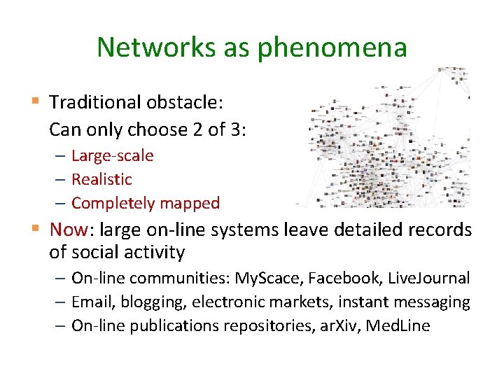 Networks as phenomena § Traditional obstacle: Can only choose 2 of 3: – Large-scale