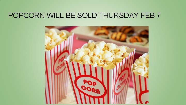 POPCORN WILL BE SOLD THURSDAY FEB 7 