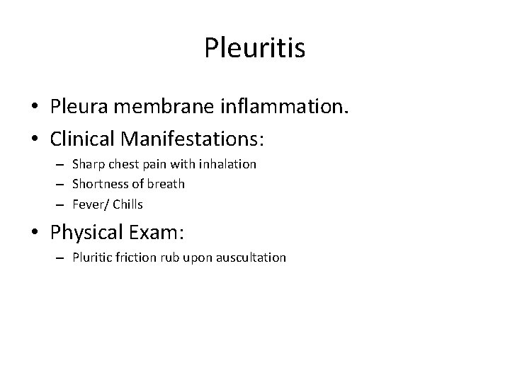 Pleuritis • Pleura membrane inflammation. • Clinical Manifestations: – Sharp chest pain with inhalation