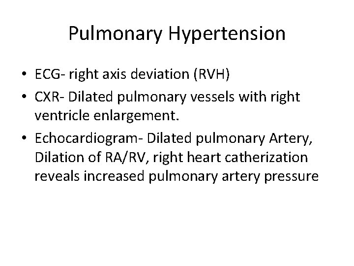Pulmonary Hypertension • ECG- right axis deviation (RVH) • CXR- Dilated pulmonary vessels with