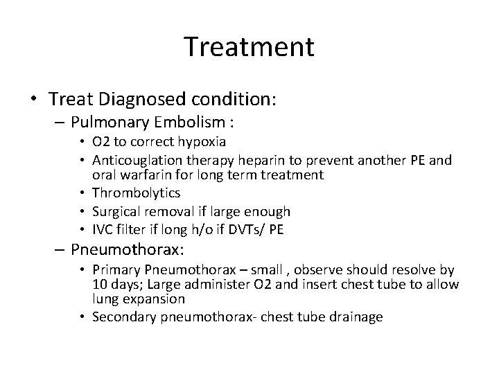 Treatment • Treat Diagnosed condition: – Pulmonary Embolism : • O 2 to correct