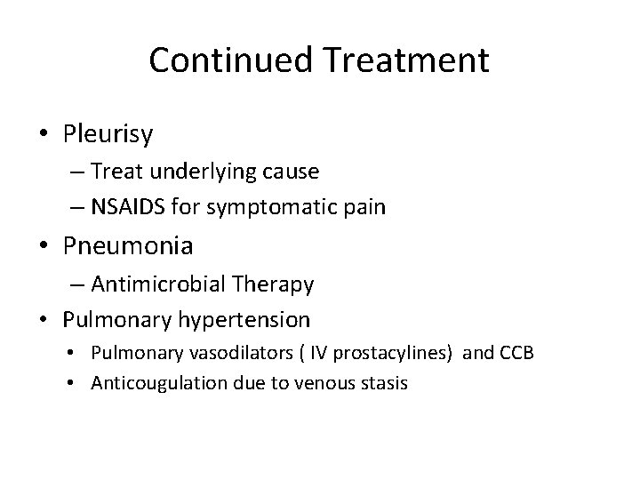 Continued Treatment • Pleurisy – Treat underlying cause – NSAIDS for symptomatic pain •