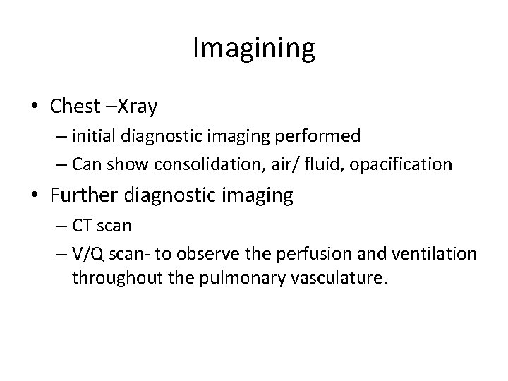 Imagining • Chest –Xray – initial diagnostic imaging performed – Can show consolidation, air/