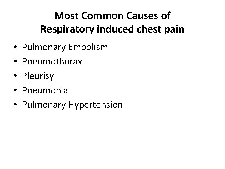 Most Common Causes of Respiratory induced chest pain • • • Pulmonary Embolism Pneumothorax