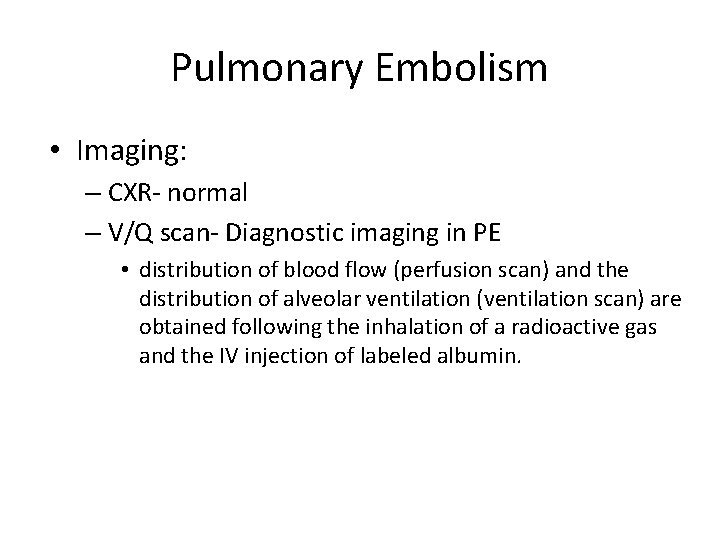 Pulmonary Embolism • Imaging: – CXR- normal – V/Q scan- Diagnostic imaging in PE