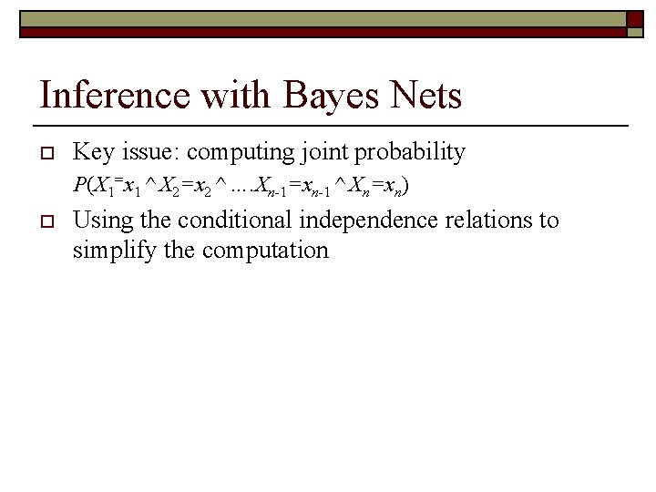 Inference with Bayes Nets o Key issue: computing joint probability P(X 1=x 1 ^