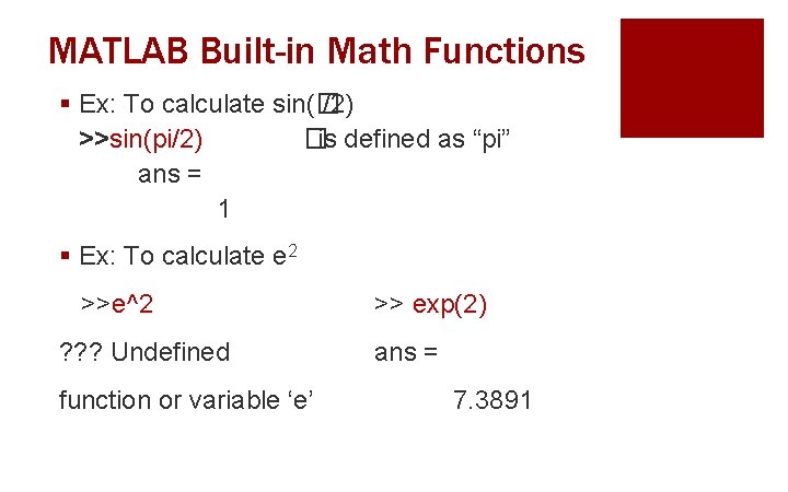 MATLAB Built-in Math Functions § Ex: To calculate sin(� /2) >>sin(pi/2) � is defined