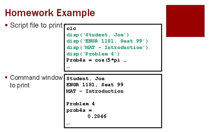 Homework Example § Script file to print clc disp(‘Student, Joe’) disp(‘ENGR 1181, Seat 99’)