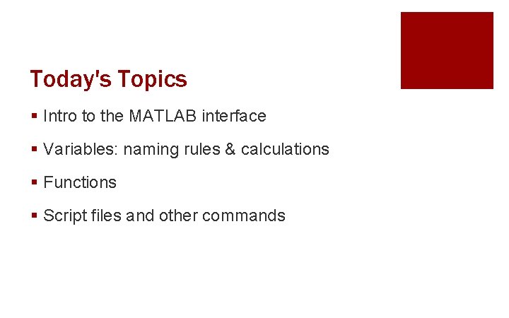Today's Topics § Intro to the MATLAB interface § Variables: naming rules & calculations