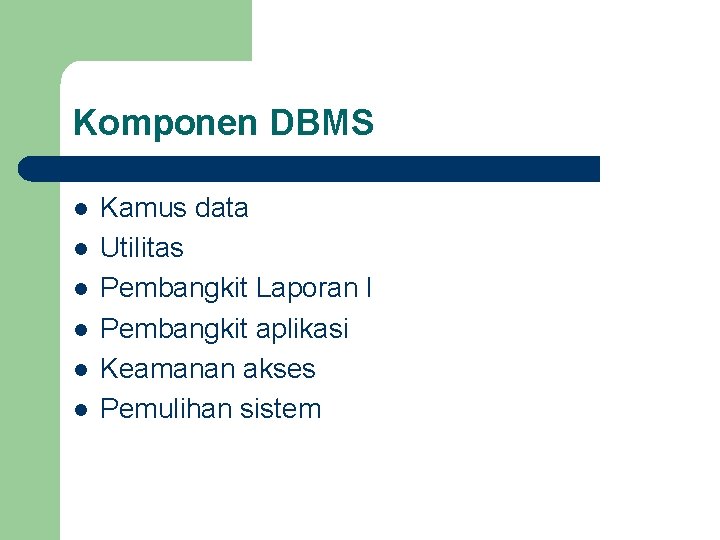 Komponen DBMS l l l Kamus data Utilitas Pembangkit Laporan l Pembangkit aplikasi Keamanan