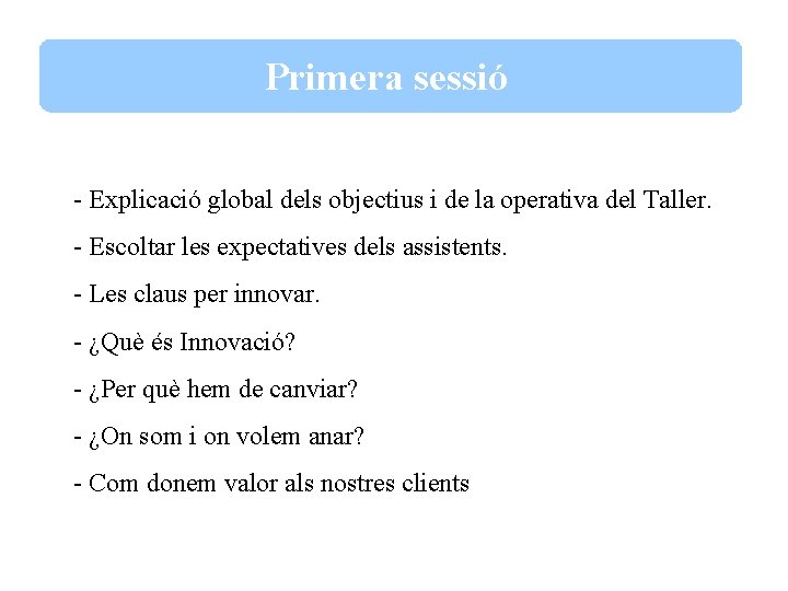 Primera sessió - Explicació global dels objectius i de la operativa del Taller. -