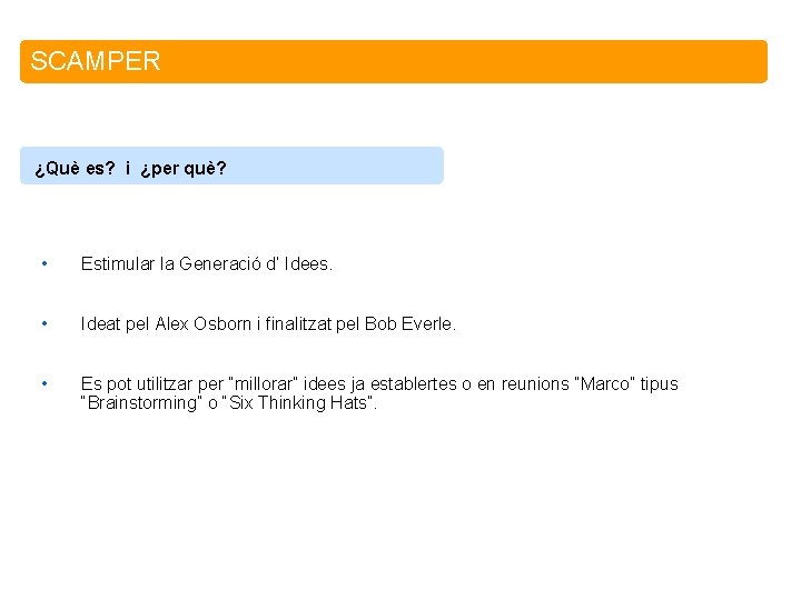 SCAMPER ¿Què es? i ¿per què? • Estimular la Generació d’ Idees. • Ideat