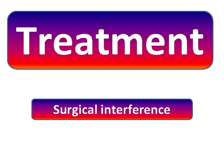 Treatment Surgical interference Treatment Surgical interference
